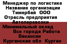 Менеджер по логистике › Название организации ­ Тимербай, ООО › Отрасль предприятия ­ Автоперевозки › Минимальный оклад ­ 70 000 - Все города Работа » Вакансии   . Курганская обл.,Курган г.